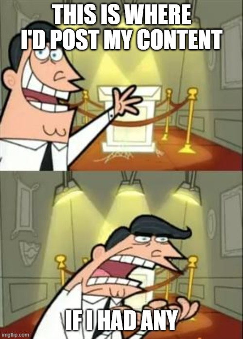 Two-panel cartoon: a man gestures proudly at an empty trophy case, captioned "This is where I'd post my content", then yells "if I had any".